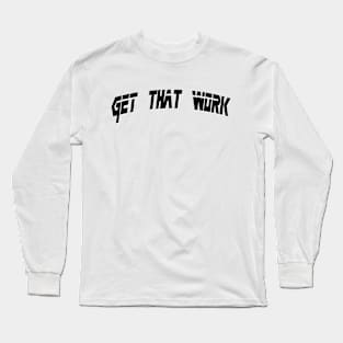 Get That Work Long Sleeve T-Shirt